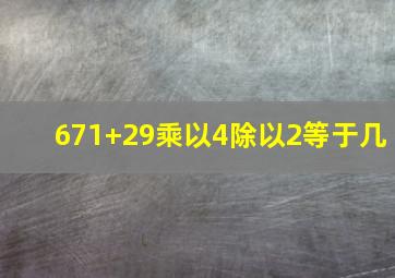 671+29乘以4除以2等于几