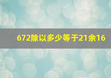 672除以多少等于21余16