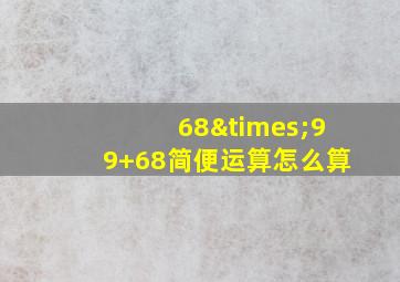 68×99+68简便运算怎么算