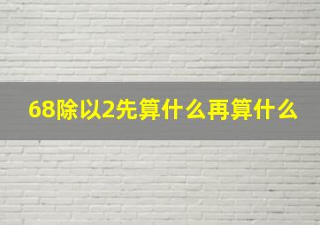 68除以2先算什么再算什么