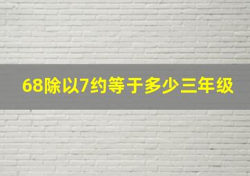 68除以7约等于多少三年级