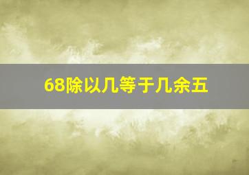 68除以几等于几余五