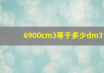 6900cm3等于多少dm3