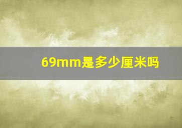 69mm是多少厘米吗