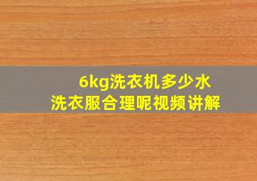 6kg洗衣机多少水洗衣服合理呢视频讲解