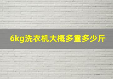 6kg洗衣机大概多重多少斤