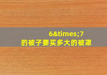 6×7的被子要买多大的被罩