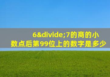 6÷7的商的小数点后第99位上的数字是多少