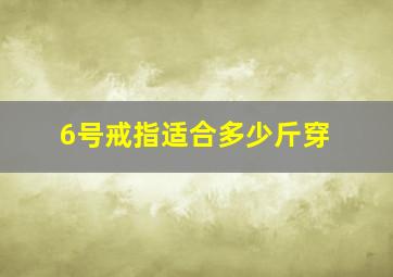 6号戒指适合多少斤穿