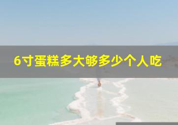 6寸蛋糕多大够多少个人吃