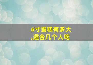 6寸蛋糕有多大,适合几个人吃