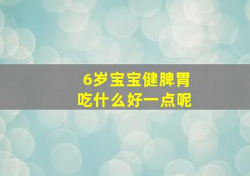 6岁宝宝健脾胃吃什么好一点呢