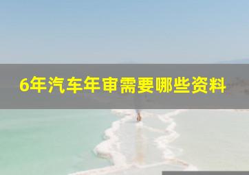 6年汽车年审需要哪些资料