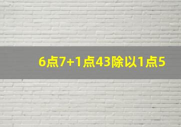 6点7+1点43除以1点5