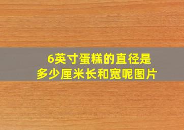 6英寸蛋糕的直径是多少厘米长和宽呢图片