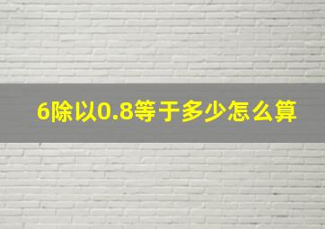 6除以0.8等于多少怎么算