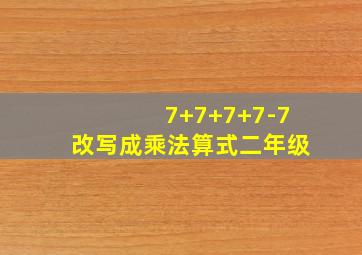 7+7+7+7-7改写成乘法算式二年级