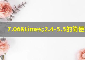 7.06×2.4-5.3的简便运算