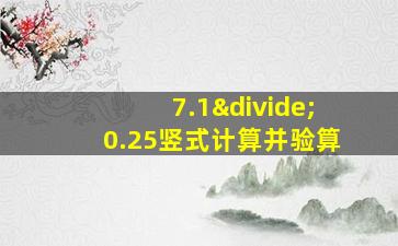 7.1÷0.25竖式计算并验算