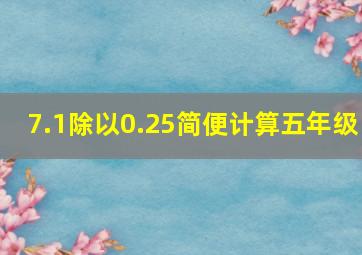 7.1除以0.25简便计算五年级