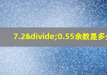 7.2÷0.55余数是多少