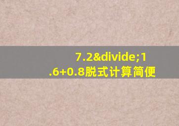 7.2÷1.6+0.8脱式计算简便