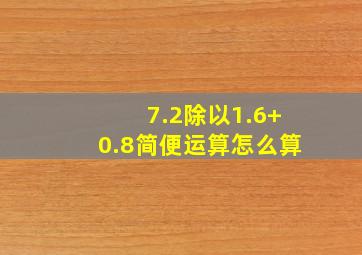 7.2除以1.6+0.8简便运算怎么算