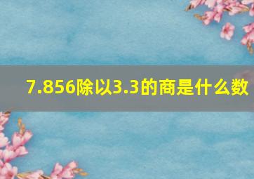 7.856除以3.3的商是什么数