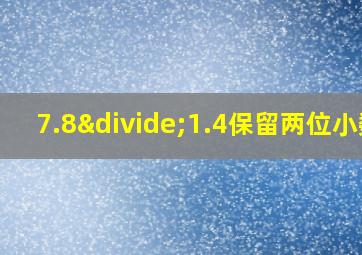 7.8÷1.4保留两位小数