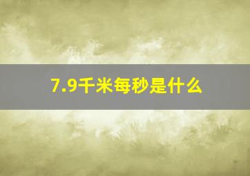 7.9千米每秒是什么