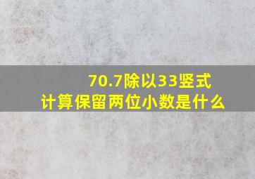 70.7除以33竖式计算保留两位小数是什么