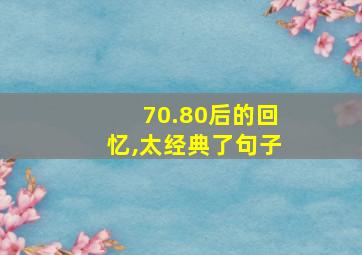 70.80后的回忆,太经典了句子