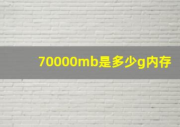 70000mb是多少g内存