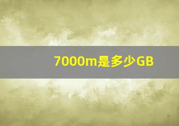 7000m是多少GB