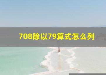 708除以79算式怎么列