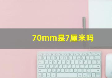 70mm是7厘米吗