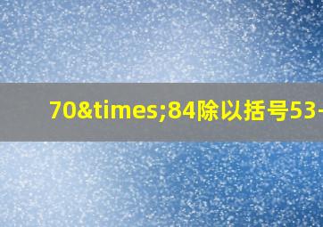 70×84除以括号53-39