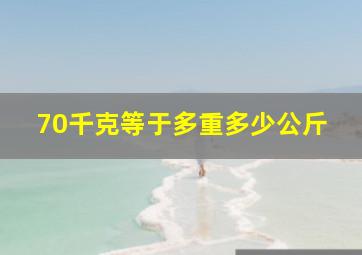 70千克等于多重多少公斤