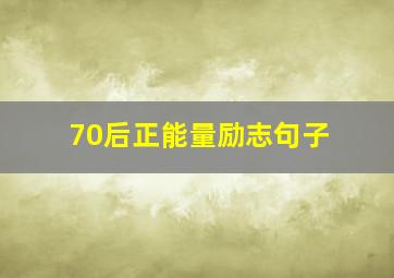 70后正能量励志句子