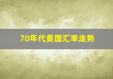 70年代美国汇率走势