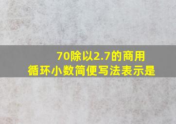 70除以2.7的商用循环小数简便写法表示是