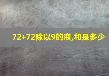 72+72除以9的商,和是多少