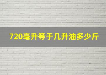 720毫升等于几升油多少斤