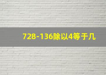 728-136除以4等于几