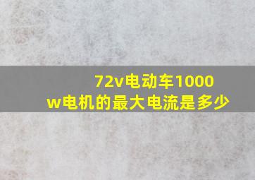 72v电动车1000w电机的最大电流是多少