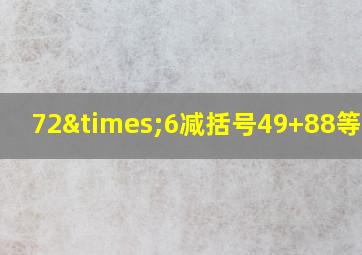 72×6减括号49+88等于几