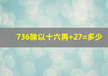 736除以十六再+27=多少