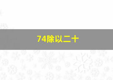 74除以二十