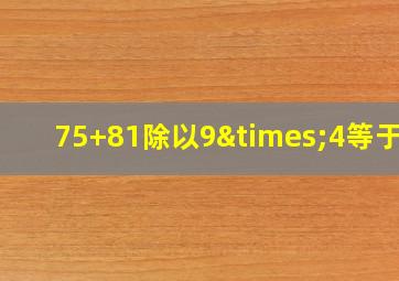 75+81除以9×4等于几