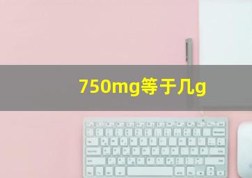 750mg等于几g